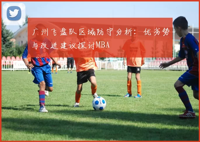 广州飞盘队区域防守分析：优劣势与改进建议探讨MBA