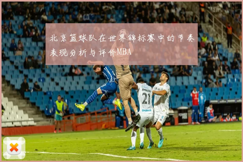 北京篮球队在世界锦标赛中的节奏表现分析与评价MBA