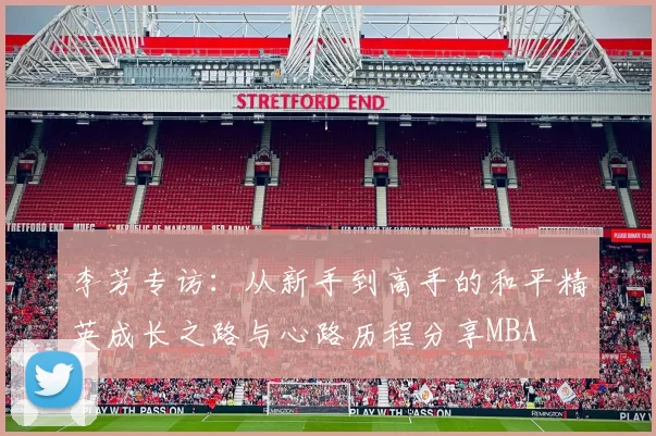 李芳专访：从新手到高手的和平精英成长之路与心路历程分享MBA