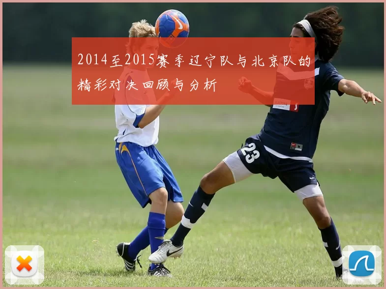 2014至2015赛季辽宁队与北京队的精彩对决回顾与分析